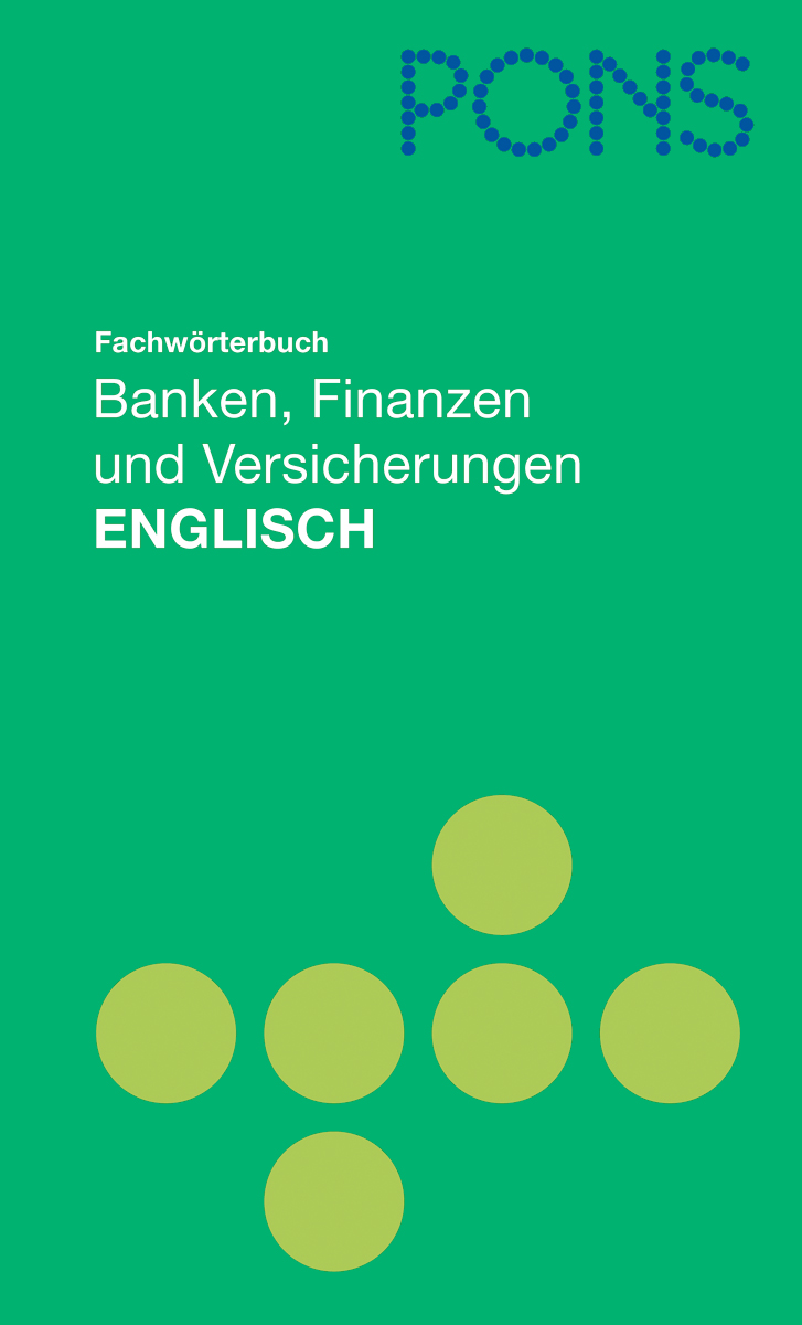 PONS Fachwörterbuch Banken, Finanzen und Versicherungen Englisch Grüner Bucheinband mit dem Titel PONS Fachwörterbuch Banken, Finanzen und Versicherungen ENGLISCH und gelben Kreiselementen.
