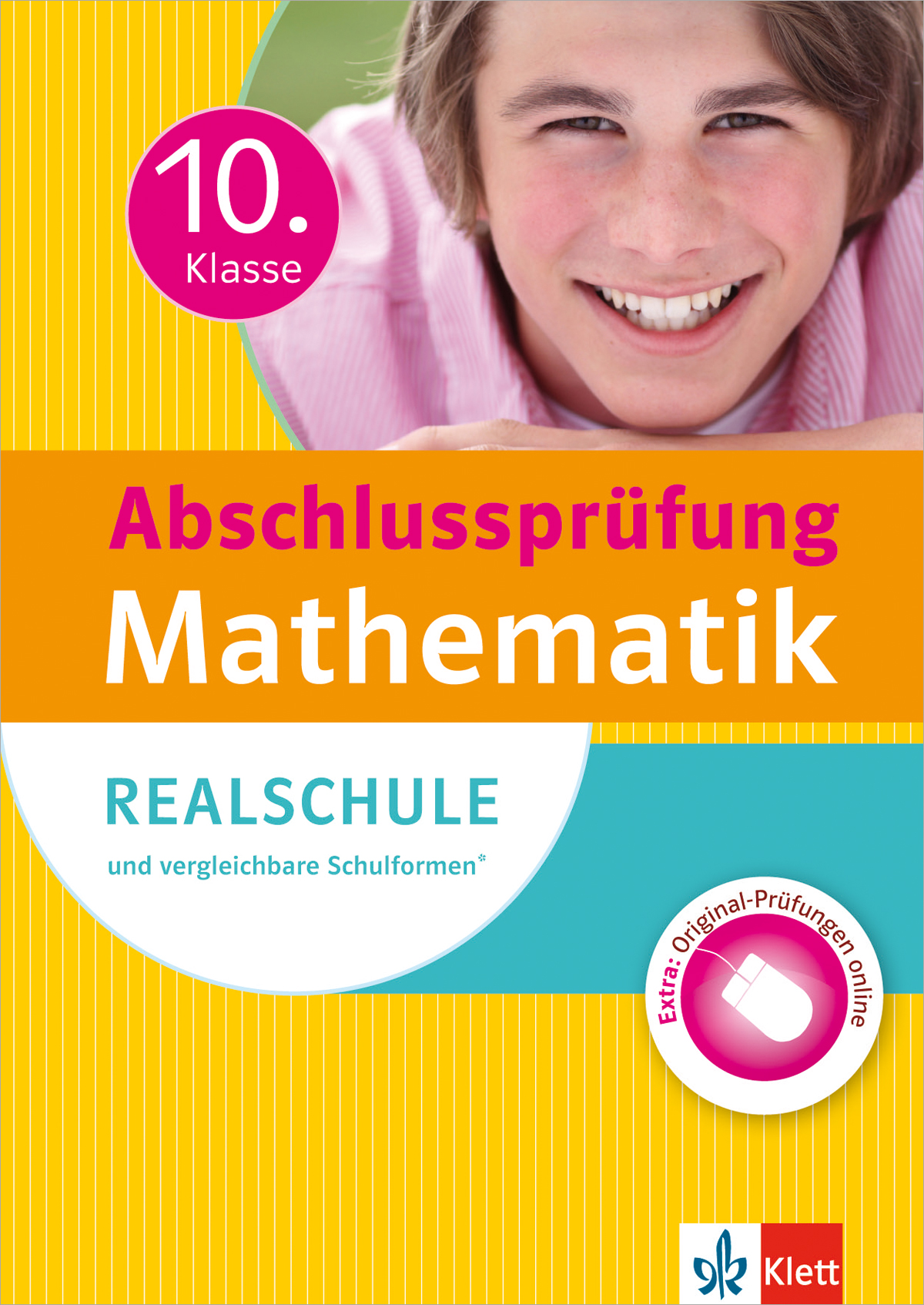 Klett Abschlussprüfung 10. Klasse Mathematik Umschlag eines Buches zur Vorbereitung auf die Mathematikprüfung in der 10. Klasse der Realschule, mit einer lächelnden Person oben und einem farbigen Text zum Inhalt.