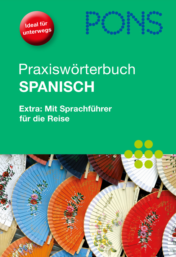 PONS Praxiswörterbuch Spanisch mit Mini-Sprachführer für die Reise PONS Praxiswörterbuch Spanisch mit Mini-Sprachführer für die Reise