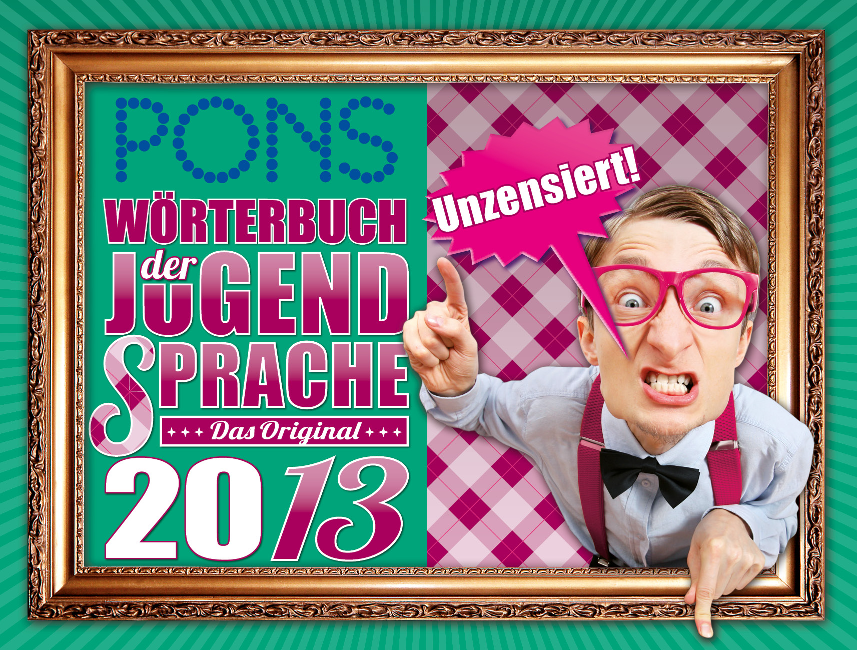 Gerahmtes Cover von PONS Wörterbuch der Jugendsprache 2013 mit einem Mann mit rosa Brille und Fliege, der ein dummes Gesicht macht, mit einer Sprechblase, auf der Unzensiert! steht.