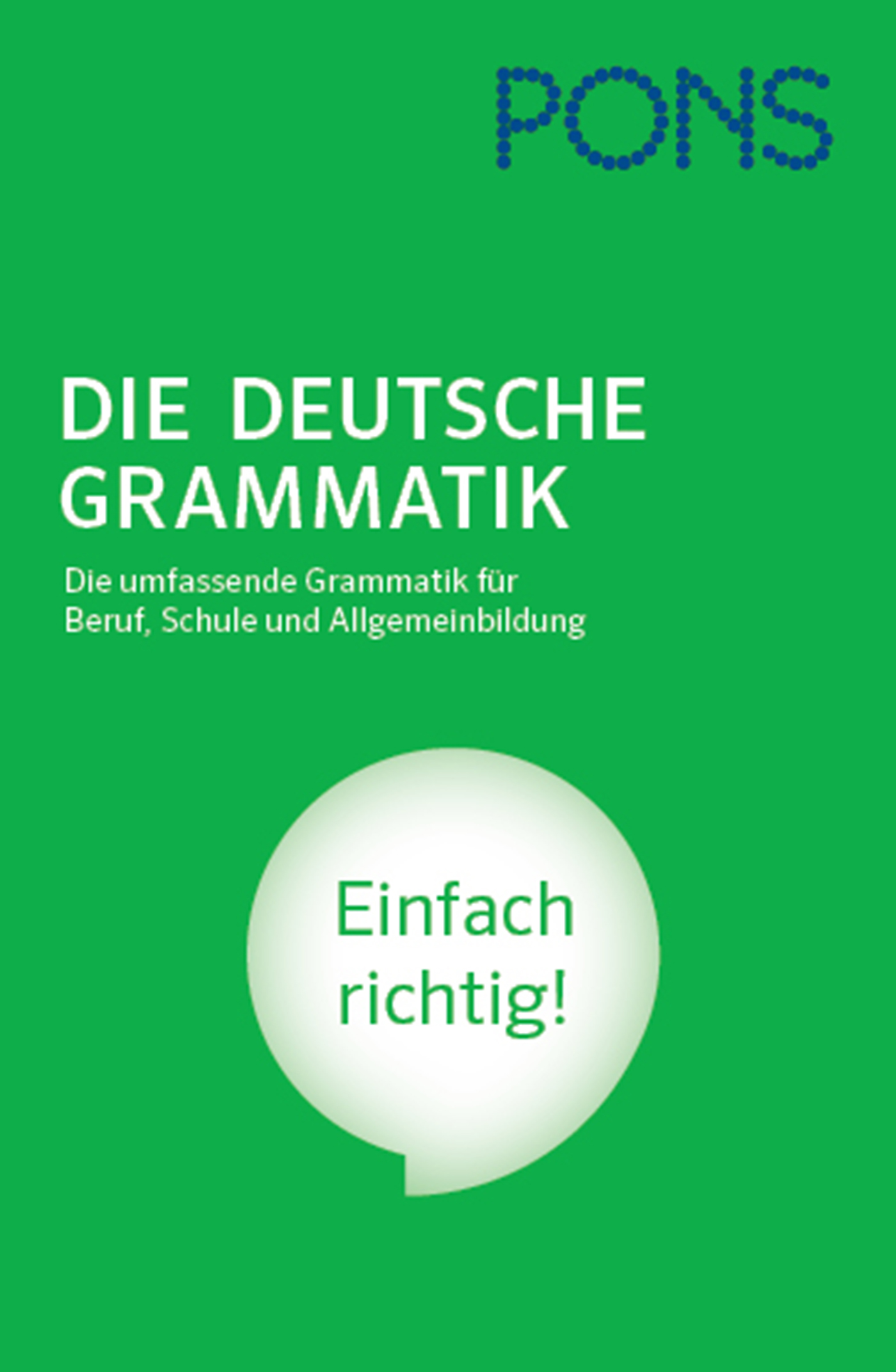 PONS Die deutsche Grammatik Grüner Bucheinband mit dem Titel PONS Die Deutsche Grammatik, mit einer weißen Sprechblase mit dem Text Einfach richtig! und zusätzlichem Untertiteltext in weiß.